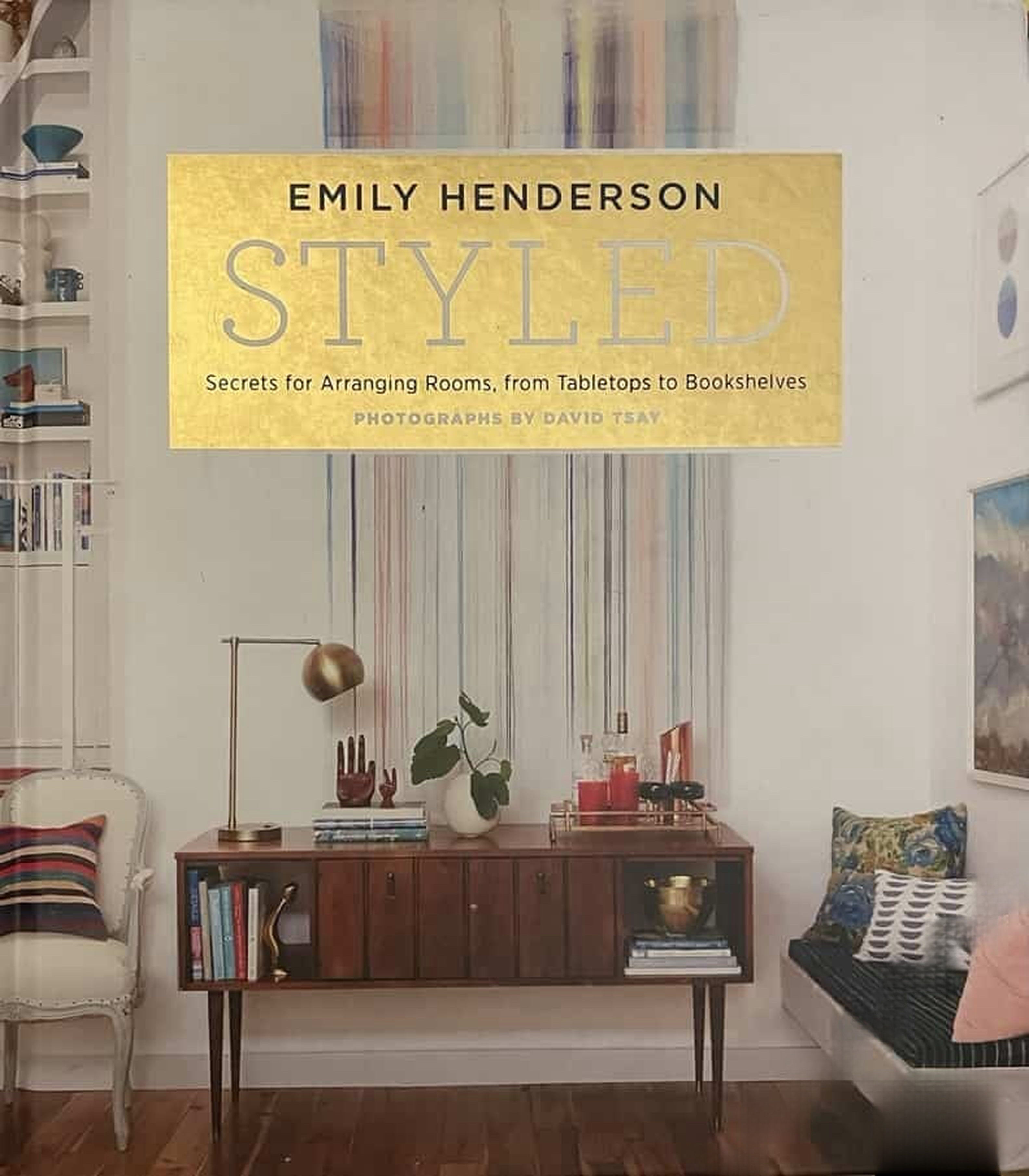 Styled: Secrets for Arranging Rooms, from Tabletops to Bookshelves — обложка
